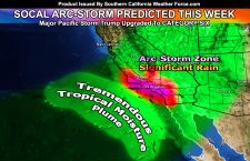 Southern California’s Arc-Storm:  Major Pacific Storm Trump Upgraded To Category Six This Next Week; Timing and Details