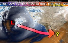 Cutoff Low Moving Towards Southern California To Play Pivotal Role This Next Week; See How I Will Monitor The Pattern Through End Month